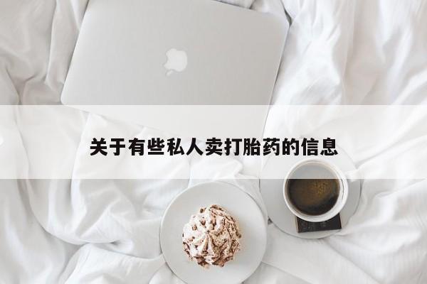 私人卖流产药的联系方式关于有些私人卖打胎药的信息