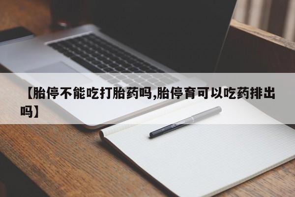 私人卖流产药的联系方式【胎停不能吃打胎药吗,胎停育可以吃药排出吗】