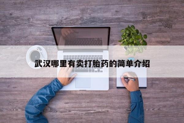 私人卖流产药的联系方式武汉哪里有卖打胎药的简单介绍