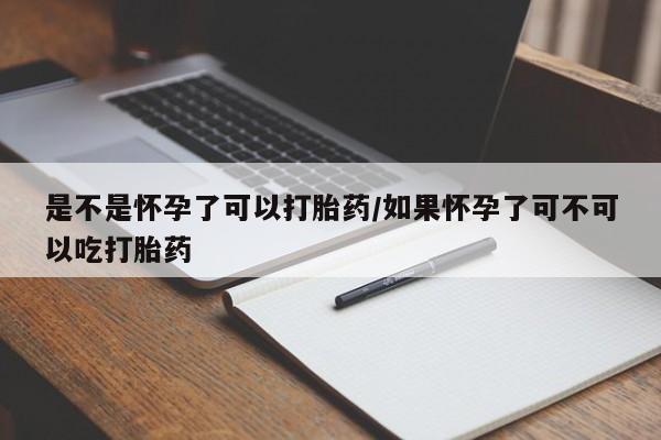 私人卖流产药的联系方式是不是怀孕了可以打胎药/如果怀孕了可不可以吃打胎药