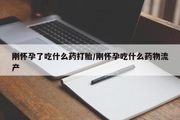 私人卖流产药的联系方式刚怀孕了吃什么药打胎/刚怀孕吃什么药物流产