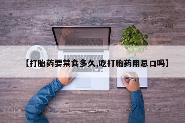 私人卖流产药的联系方式【打胎药要禁食多久,吃打胎药用忌口吗】