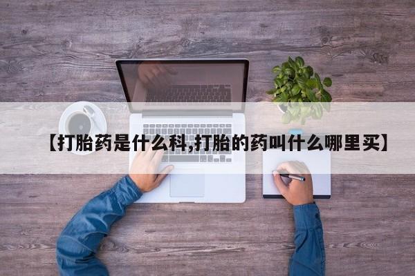 私人卖流产药的联系方式【打胎药是什么科,打胎的药叫什么哪里买】