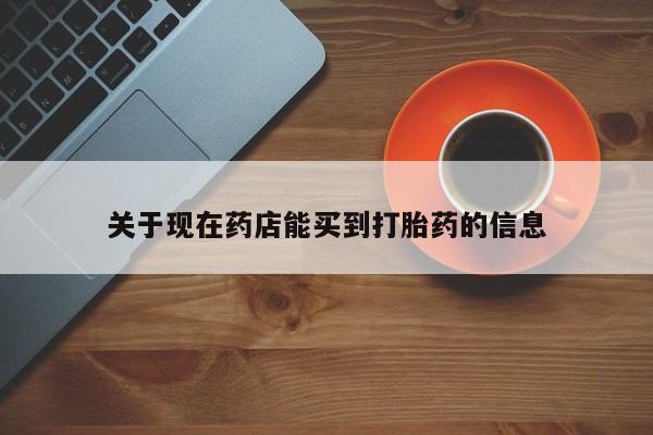 私人卖流产药的联系方式关于现在药店能买到打胎药的信息
