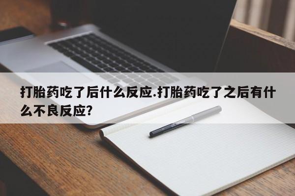 私人卖流产药的联系方式打胎药吃了后什么反应.打胎药吃了之后有什么不良反应？