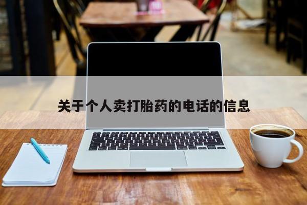 私人卖流产药的联系方式关于个人卖打胎药的电话的信息